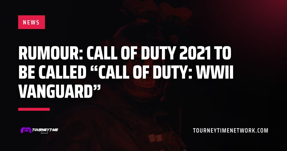Rumour: Call of Duty 2021 to be called “Call of Duty: WWII Vanguard” — Tourney Time Network