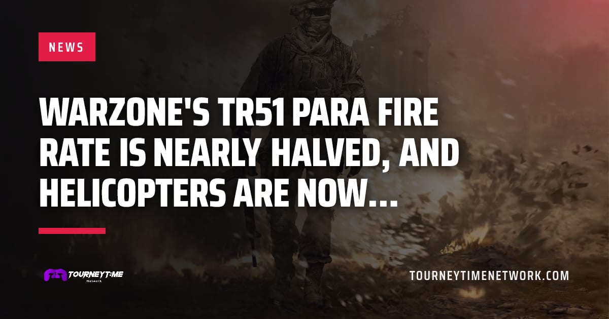 Warzone's TR51 Para fire rate is nearly halved, and helicopters are now… — Tourney Time Network